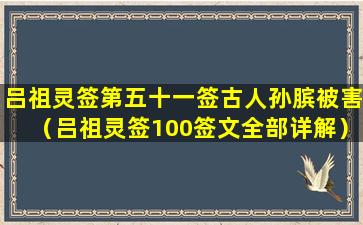 吕祖灵签第五十一签古人孙膑被害（吕祖灵签100签文全部详解）