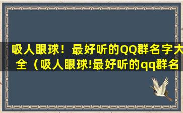 吸人眼球！最好听的QQ群名字大全（吸人眼球!最好听的qq群名字大全霸气）