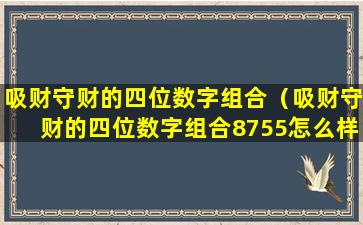 吸财守财的四位数字组合（吸财守财的四位数字组合8755怎么样）