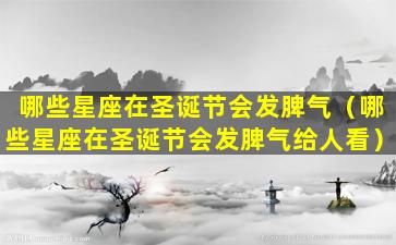 哪些星座在圣诞节会发脾气（哪些星座在圣诞节会发脾气给人看）