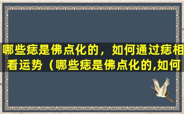 哪些痣是佛点化的，如何通过痣相看运势（哪些痣是佛点化的,如何通过痣相看运势）