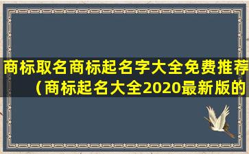 商标取名商标起名字大全免费推荐（商标起名大全2020最新版的）