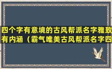 四个字有意境的古风帮派名字雅致有内涵（霸气唯美古风帮派名字四个字）