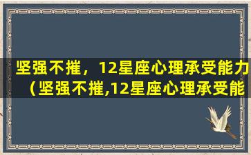 坚强不摧，12星座心理承受能力（坚强不摧,12星座心理承受能力）