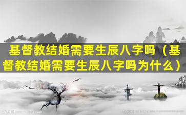 基督教结婚需要生辰八字吗（基督教结婚需要生辰八字吗为什么）