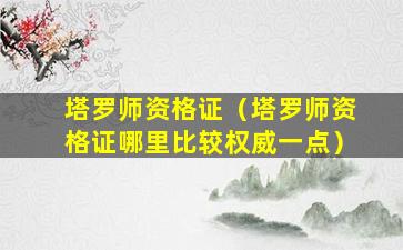 塔罗师资格证（塔罗师资格证哪里比较权威一点）