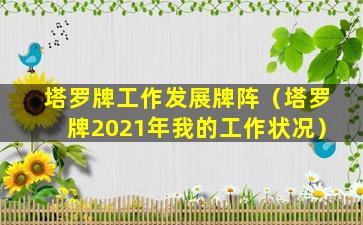 塔罗牌工作发展牌阵（塔罗牌2021年我的工作状况）