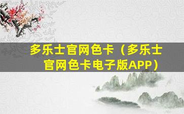 多乐士官网色卡（多乐士官网色卡电子版APP）