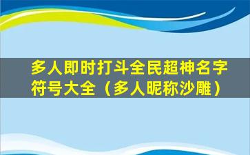 多人即时打斗全民超神名字符号大全（多人昵称沙雕）