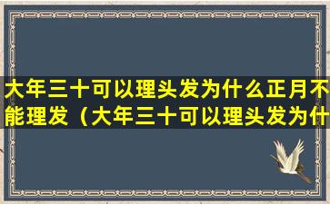 大年三十可以理头发为什么正月不能理发（大年三十可以理头发为什么正月不能理发呢）