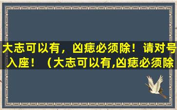 大志可以有，凶痣必须除！请对号入座！（大志可以有,凶痣必须除!请对号入座!）