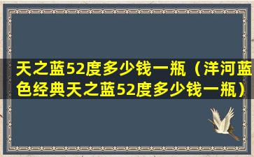 天之蓝52度多少钱一瓶（洋河蓝色经典天之蓝52度多少钱一瓶）