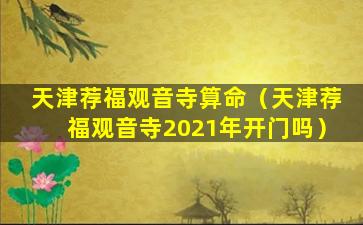 天津荐福观音寺算命（天津荐福观音寺2021年开门吗）