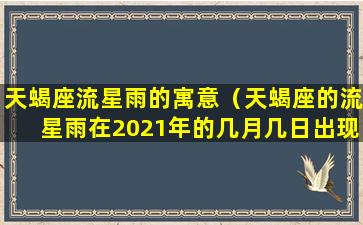 天蝎座流星雨的寓意（天蝎座的流星雨在2021年的几月几日出现）