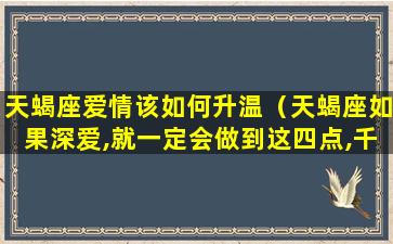 天蝎座爱情该如何升温（天蝎座如果深爱,就一定会做到这四点,千万别看错）