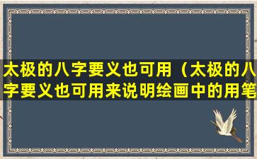 太极的八字要义也可用（太极的八字要义也可用来说明绘画中的用笔方法）