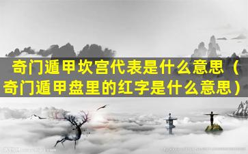 奇门遁甲坎宫代表是什么意思（奇门遁甲盘里的红字是什么意思）