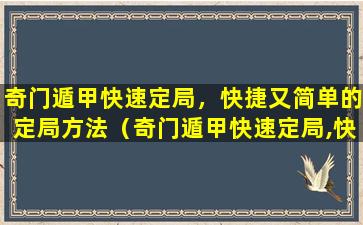 奇门遁甲快速定局，快捷又简单的定局方法（奇门遁甲快速定局,快捷又简单的定局方法）