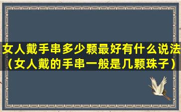 女人戴手串多少颗最好有什么说法（女人戴的手串一般是几颗珠子）