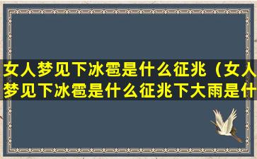 女人梦见下冰雹是什么征兆（女人梦见下冰雹是什么征兆下大雨是什么意思）