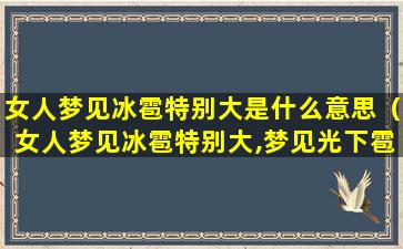 女人梦见冰雹特别大是什么意思（女人梦见冰雹特别大,梦见光下雹子没有雨是什么意思）