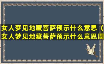 女人梦见地藏菩萨预示什么意思（女人梦见地藏菩萨预示什么意思周公解梦）