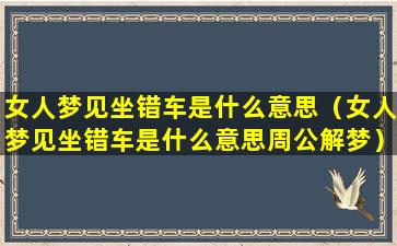 女人梦见坐错车是什么意思（女人梦见坐错车是什么意思周公解梦）