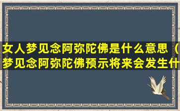 女人梦见念阿弥陀佛是什么意思（梦见念阿弥陀佛预示将来会发生什么）