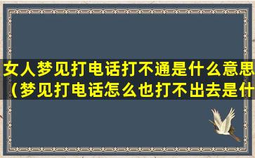 女人梦见打电话打不通是什么意思（梦见打电话怎么也打不出去是什么意思）