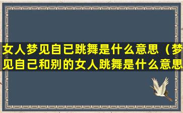 女人梦见自已跳舞是什么意思（梦见自己和别的女人跳舞是什么意思）