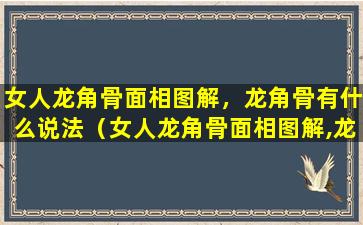 女人龙角骨面相图解，龙角骨有什么说法（女人龙角骨面相图解,龙角骨有什么说法）