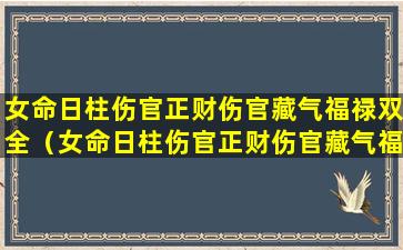 女命日柱伤官正财伤官藏气福禄双全（女命日柱伤官正财伤官藏气福禄双全好吗）