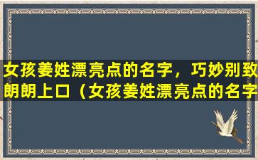 女孩姜姓漂亮点的名字，巧妙别致朗朗上口（女孩姜姓漂亮点的名字,巧妙别致朗朗上口）