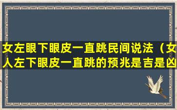 女左眼下眼皮一直跳民间说法（女人左下眼皮一直跳的预兆是吉是凶）