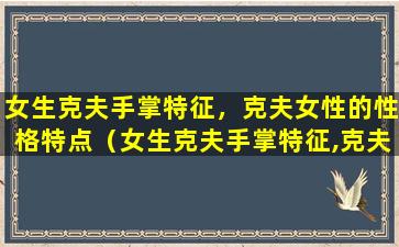 女生克夫手掌特征，克夫女性的性格特点（女生克夫手掌特征,克夫女性的性格特点）