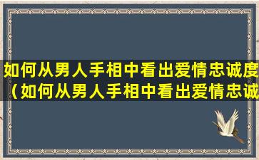 如何从男人手相中看出爱情忠诚度（如何从男人手相中看出爱情忠诚度高低）