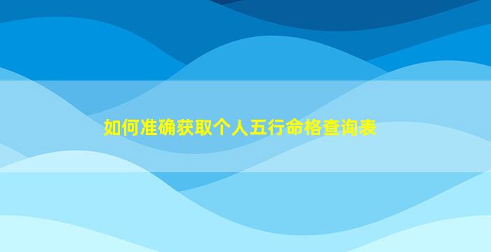 如何准确获取个人五行命格查询表