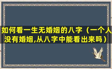 如何看一生无婚姻的八字（一个人没有婚姻,从八字中能看出来吗）