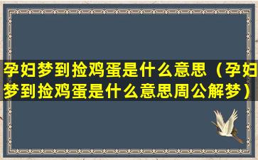 孕妇梦到捡鸡蛋是什么意思（孕妇梦到捡鸡蛋是什么意思周公解梦）