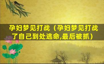 孕妇梦见打战（孕妇梦见打战了自己到处逃命,最后被抓）