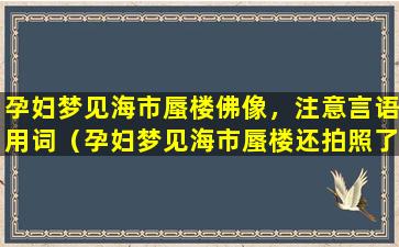 孕妇梦见海市蜃楼佛像，注意言语用词（孕妇梦见海市蜃楼还拍照了是什么征兆）