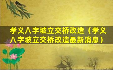 孝义八字坡立交桥改造（孝义八字坡立交桥改造最新消息）