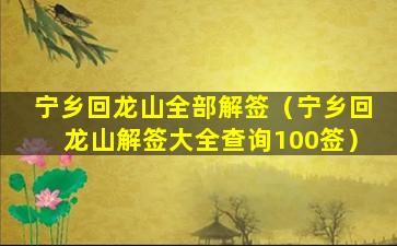 宁乡回龙山全部解签（宁乡回龙山解签大全查询100签）