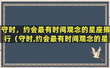 守时，约会最有时间观念的星座排行（守时,约会最有时间观念的星座排行）