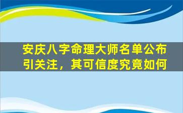 安庆八字命理大师名单公布引关注，其可信度究竟如何