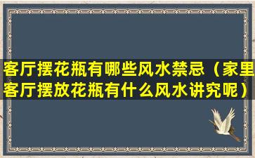 客厅摆花瓶有哪些风水禁忌（家里客厅摆放花瓶有什么风水讲究呢）