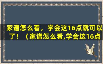 家谱怎么看，学会这16点就可以了！（家谱怎么看,学会这16点就可以了!）