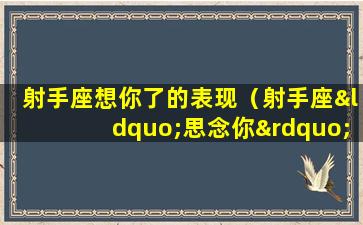 射手座想你了的表现（射手座“思念你”的3个表现）