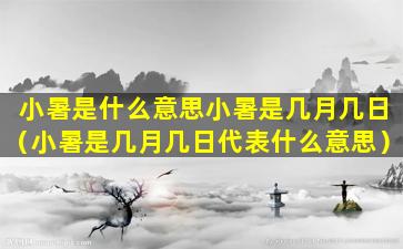 小暑是什么意思小暑是几月几日（小暑是几月几日代表什么意思）