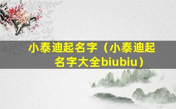 小泰迪起名字（小泰迪起名字大全biubiu）